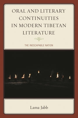 Oral and Literary Continuities in Modern Tibetan Literature: The Inescapable Nation by Jabb, Lama