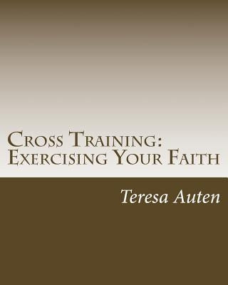 Cross Training: Exercising Your Faith: A 12 Step Strategy Guide for United Methodist Confirmation by Auten, Teresa