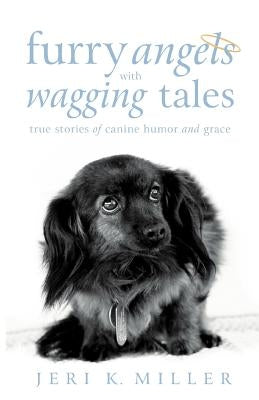 Furry Angels with Wagging Tales: True Stories of Canine Humor and Grace by Miller, Jeri K.