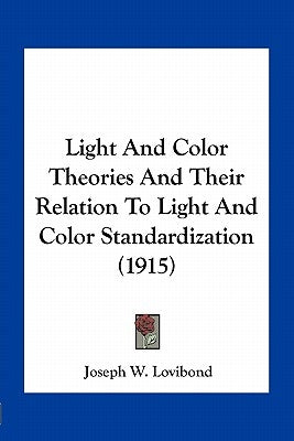 Light And Color Theories And Their Relation To Light And Color Standardization (1915) by Lovibond, Joseph W.