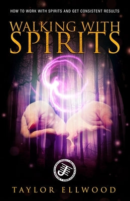 Walking with Spirits: How to Work with Spirits and Get Consistent Results by Ellwood, Taylor