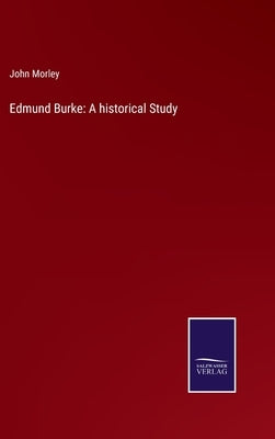 Edmund Burke: A historical Study by Morley, John