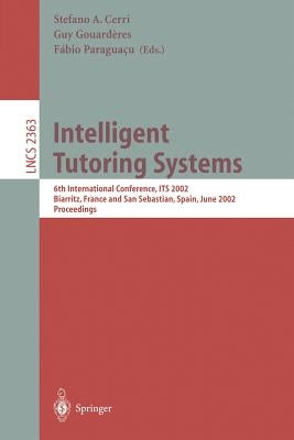 Intelligent Tutoring Systems: 6th International Conference, Its 2002, Biarritz, France and San Sebastian, Spain, June 2-7, 2002. Proceedings by Cerri, Stefano a.