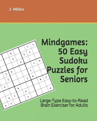 Mindgames: 50 Easy Sudoku Puzzles for Seniors: Large-Type Easy-to-Read Brain Exerciser for Adults by Miller, J.