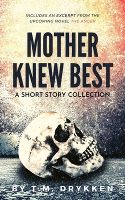 Mother Knew Best: A Short Story Collection by Drykken, T. M.