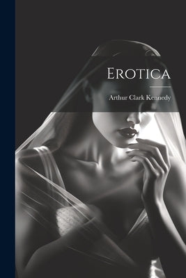 Erotica by Kennedy, Arthur Clark