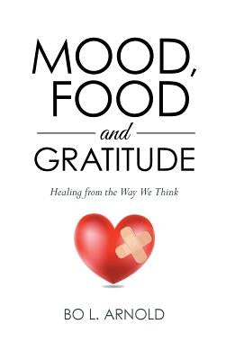 Mood, Food and Gratitude: Healing from the Way We Think by Arnold, Bo L.