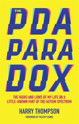 The PDA Paradox: The Highs and Lows of My Life on a Little-Known Part of the Autism Spectrum by Thompson, Harry