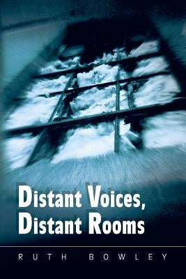 Distant Voices, Distant Rooms by Bowley, Ruth