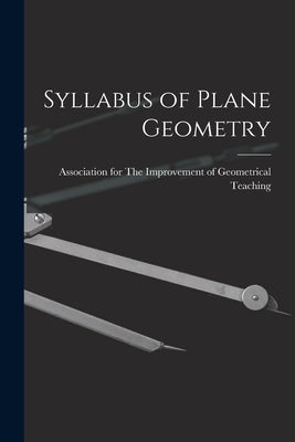 Syllabus of Plane Geometry by For the Improvement of Geometrical Te