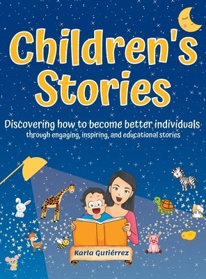 Children's Stories - Discovering how to become better individuals: through engaging, inspiring, and educational stories by Guti駻rez, Karla