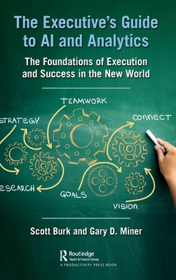The Executive's Guide to AI and Analytics: The Foundations of Execution and Success in the New World by Burk, Scott