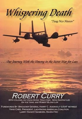 Whispering Death "Tuag Nco Ntsoov": ...Our Journey with the Hmong in the Secret War for Laos . . . Lub caij peb thiab Hmoob koom tes ua ntsug rog ntsi by Curry, Robert