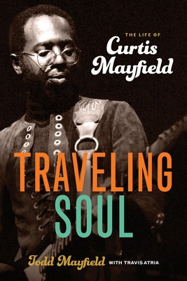 Traveling Soul: The Life of Curtis Mayfield by Mayfield, Todd