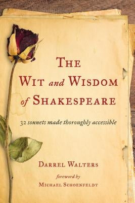 The Wit and Wisdom of Shakespeare: 32 Sonnets Made Thoroughly Accessible by Walters, Darrel