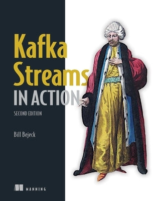 Kafka Streams in Action, Second Edition by Bejeck, Bill