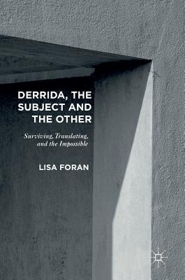 Derrida, the Subject and the Other: Surviving, Translating, and the Impossible by Foran, Lisa