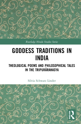 Goddess Traditions in India: Theological Poems and Philosophical Tales in the Tripurārahasya by Schwarz Linder, Silvia