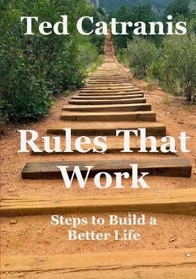 Rules That Work: Steps to Build a Better Life by Catranis, Ted
