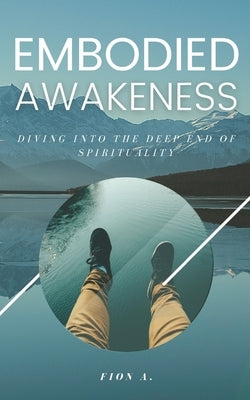Embodied Awakeness: Diving Into The Deep End Of Spirituality by Truth, Allegiance To
