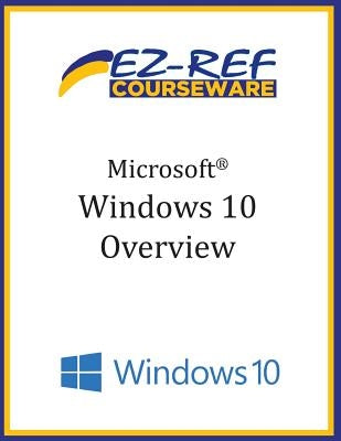 Microsoft Windows 10: Overview: Student Manual (B & W) by Courseware, Ez-Ref