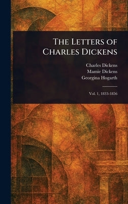 The Letters of Charles Dickens by Dickens, Charles