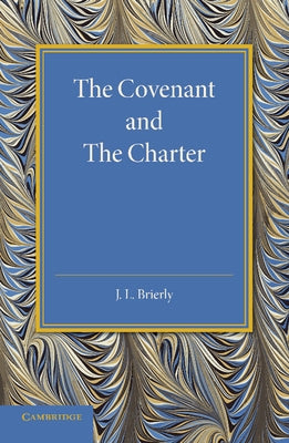 The Covenant and the Charter: The Henry Sidgwick Memorial Lecture 1946 by Brierly, J. L.