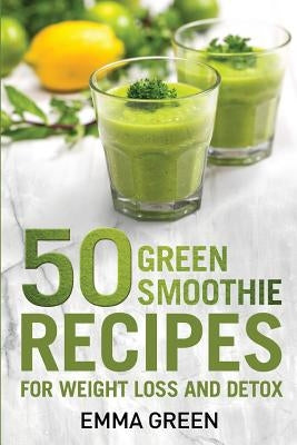 50 Top Green Smoothie Recipes: For Weight Loss and Detox by Green, Emma