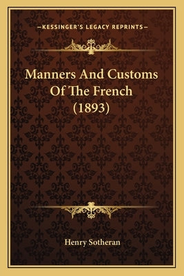 Manners And Customs Of The French (1893) by Sotheran, Henry