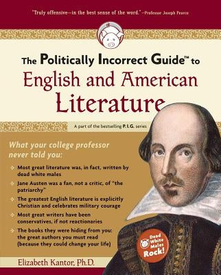 The Politically Incorrect Guide to English and American Literature by Kantor, Elizabeth