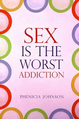 Sex is the Worst Addiction by Johnson, Phenicia