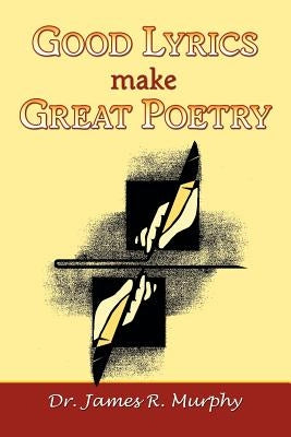 Good Lyrics make Great Poetry by Murphy, James R.