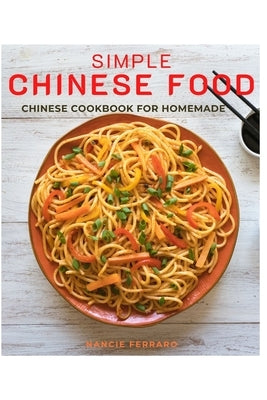 Simple Chinese Food: Chinese Cookbook for Homemade by Ferraro, Nancie