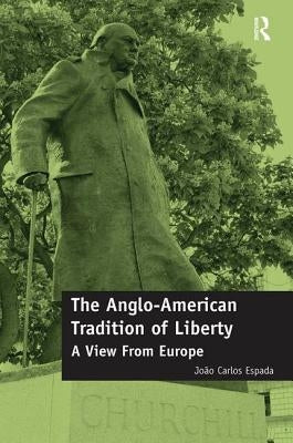 The Anglo-American Tradition of Liberty: A View from Europe by Espada, João