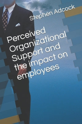 Perceived Organizational Support and the impact on employees by Adcock, Stephen