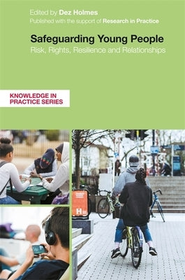 Safeguarding Young People: Risk, Rights, Resilience and Relationships by Holmes, Dez