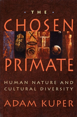 The Chosen Primate: Human Nature and Cultural Diversity by Kuper, Adam