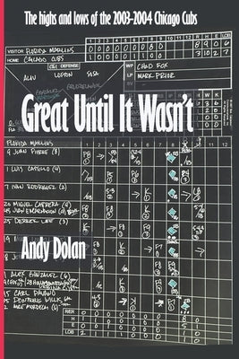 Great Until It Wasn't: The highs and lows of the 2003-2004 Chicago Cubs. by Dolan, Andy