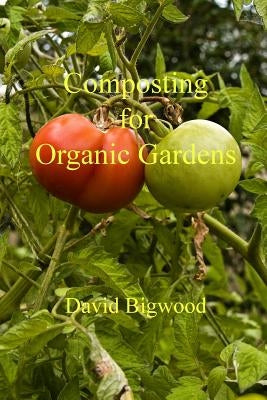 Composting for Organic Gardens by Bigwood, David