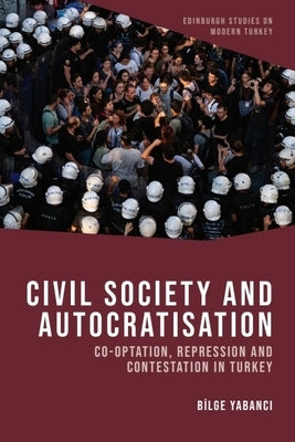 Civil Society and Autocratisation: Co-Optation, Repression and Contestation in Turkey by Yabanci, Bilge