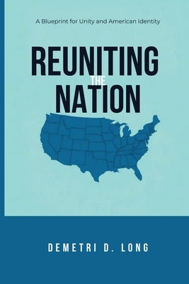Reuniting the Nation: A Blueprint for Unity and American Identity by Long, Demetri D.
