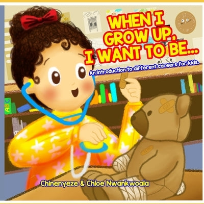 When I Grow Up, I Want to Be...: An Introduction to Different Careers for Kids by Nwankwoala, Chineyeze