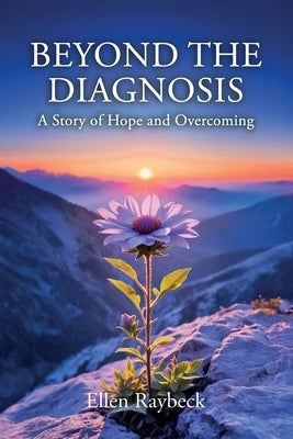 Beyond the Diagnosis: A Story of Hope and Overcoming by Raybeck, Ellen
