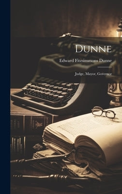Dunne: Judge, Mayor, Governor by Dunne, Edward Fitzsimmons