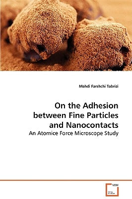 On the Adhesion between Fine Particles and Nanocontacts by Tabrizi, Mahdi Farshchi