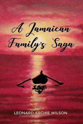 A Jamaican Family's Saga by Wilson, Leonard Archie