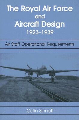 The RAF and Aircraft Design: Air Staff Operational Requirements 1923-1939 by Sinnott, Colin S.