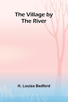 The Village by the River by Louisa Bedford, H.