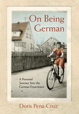 On Being German: A Personal Journey Into the German Experience by Pena-Cruz, Doris