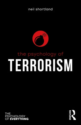 The Psychology of Terrorism by Shortland, Neil